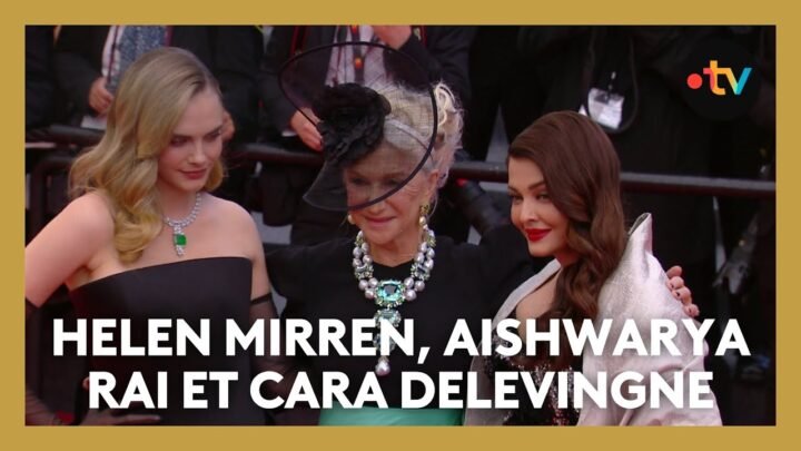 #Cannes2025. Helen Mirren, Aishwarya Rai, Cara Delevingne, les égéries L’Oréal sur le tapis rouge