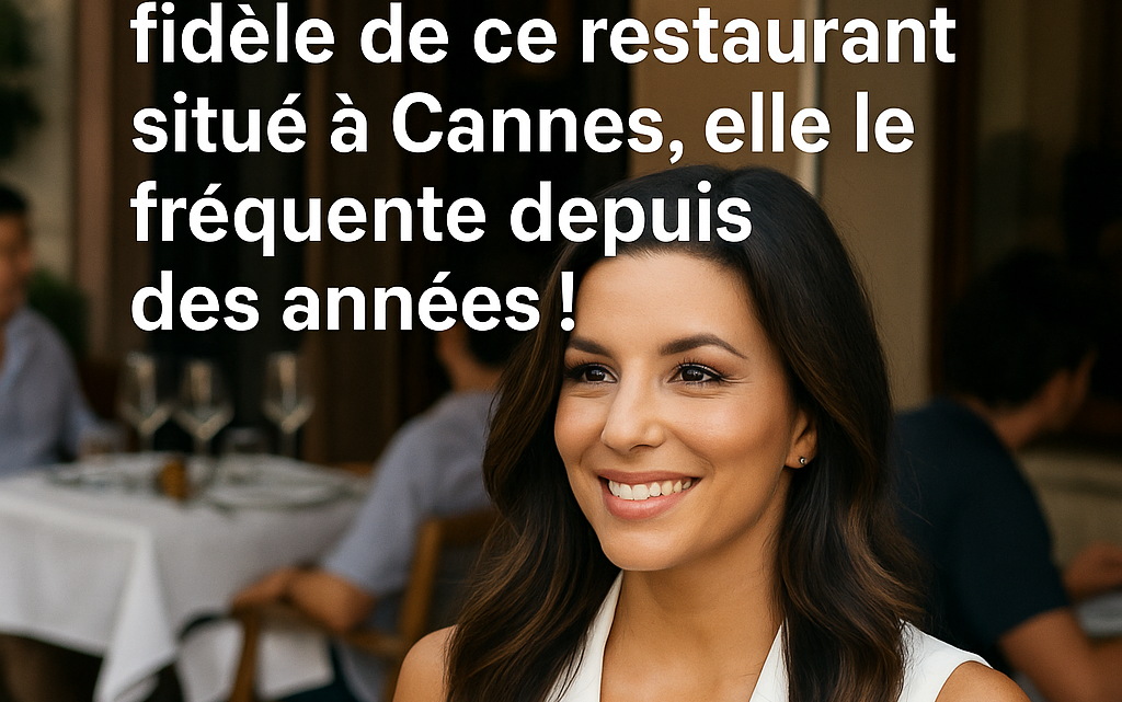 Eva Longoria fidèle de ce restaurant situé à Cannes, elle le fréquente depuis des années !
