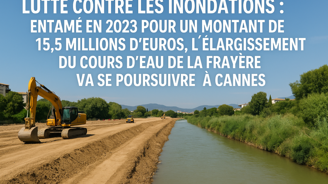 Lutte contre les inondations : entamé en 2023 pour un montant de 15,5 millions d’euros, l’élargissement du cours d’eau de la Frayère va se poursuivre à Cannes