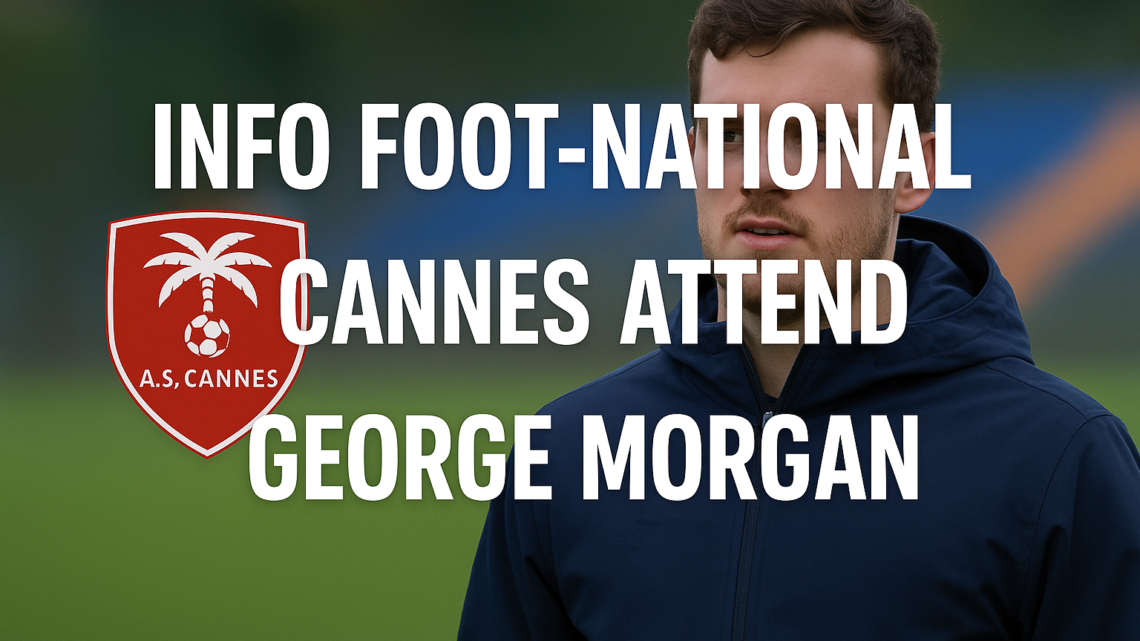 Info Foot-National : Cannes attend George Morgan