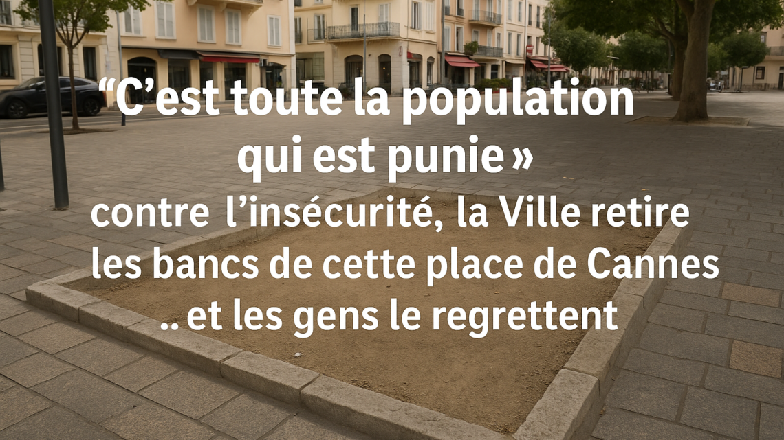 « C’est toute la population qui est punie » : contre l’insécurité, la Ville retire les bancs de cette place de Cannes… et les gens le regrettent