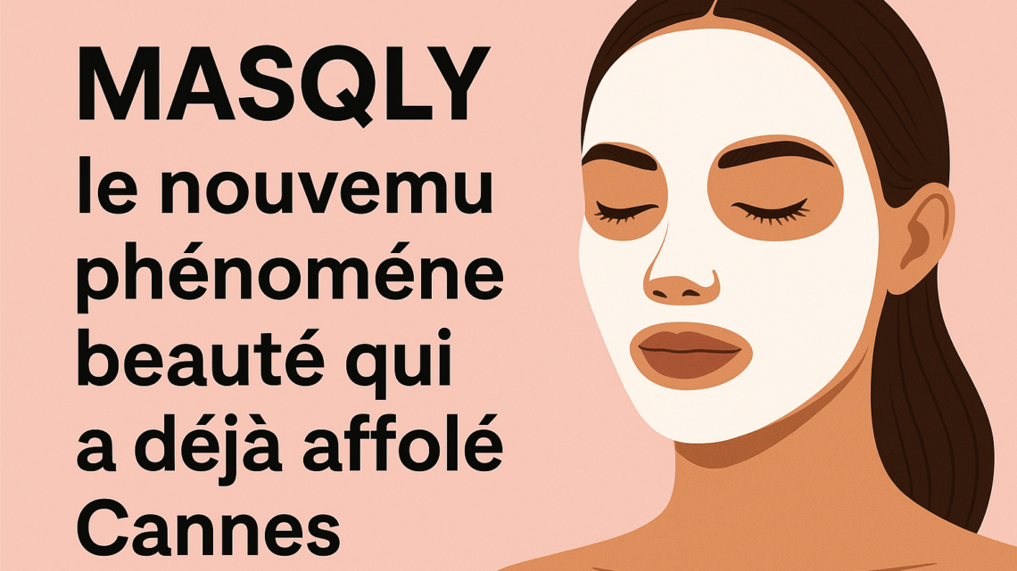 MASQLY : le nouveau phénomène beauté qui a déjà affolé Cannes